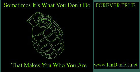 Front: Sometimes It's What You Don't
Do That Makes You Who You Are. Back: Forever True. www.iandaniels.net